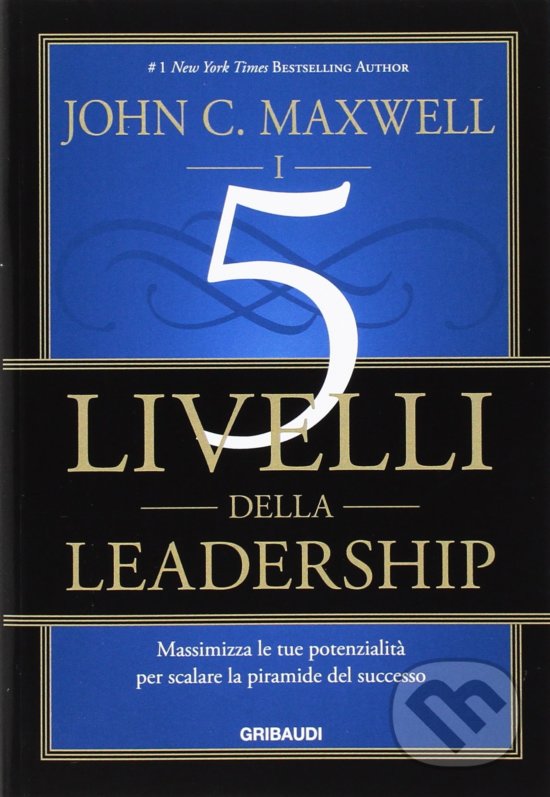 Kniha: I 5 livelli della leadership (John C. Maxwell). Gribaudi, 2016 Kniha: I 5 livelli della leadership (John C. Maxwell). Gribaudi, 2016