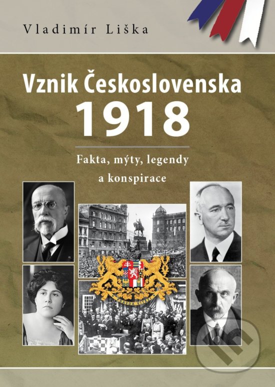 Kniha: Vznik Československa 1918 (Vladimír Liška). XYZ, 2018 Kniha: Vznik Československa 1918 (Vladimír Liška). XYZ, 2018