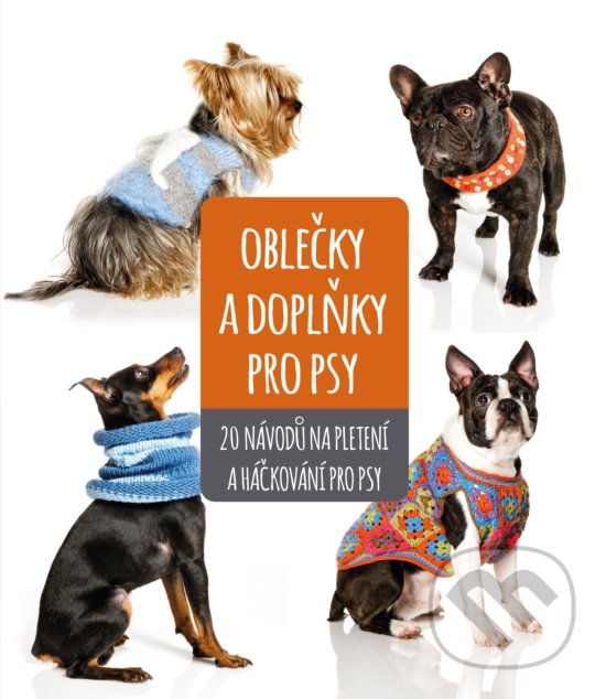 Kniha: Oblečky a doplňky pro psy (CPRESS). CPRESS, 2018 Kniha: Oblečky a doplňky pro psy (CPRESS). CPRESS, 2018