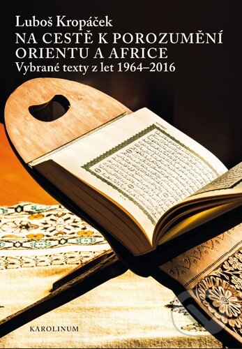 Kniha: Na cestě k porozumění Orientu a Africe (Luboš Kropáček). Univerzita Karlova v Praze, 2018 Kniha: Na cestě k porozumění Orientu a Africe (Luboš Kropáček). Univerzita Karlova v Praze, 2018