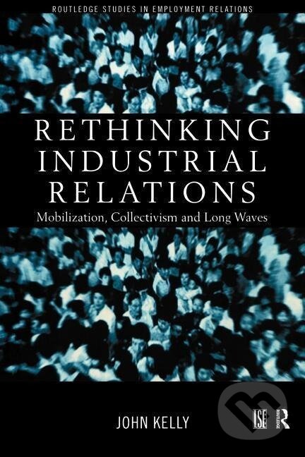 Kniha: Rethinking Industrial Relations (John Kelly). Routledge, 1998 Kniha: Rethinking Industrial Relations (John Kelly). Routledge, 1998