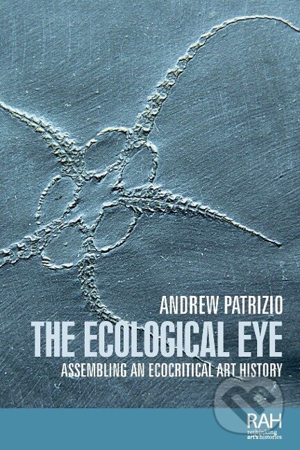 Kniha: The ecological eye (Andrew Patrizio). Manchester University Press, 2018 Kniha: The ecological eye (Andrew Patrizio). Manchester University Press, 2018