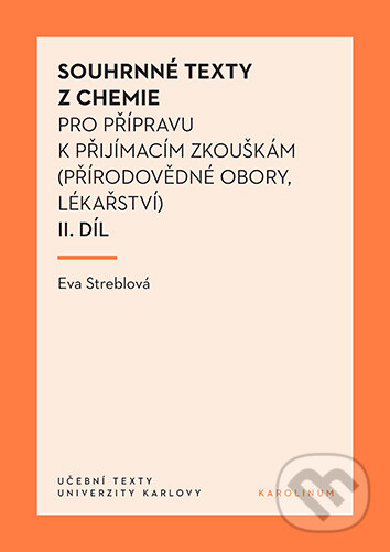 Kniha: Souhrnné texty z chemie pro přípravu k přijímacím zkouškám II.díl (Eva Streblová). Univerzita Karlova v Praze, 2025 Kniha: Souhrnné texty z chemie pro přípravu k přijímacím zkouškám II.díl (Eva Streblová). Univerzita Karlova v Praze, 2025