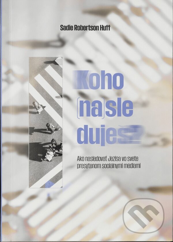 Kniha: Koho (na)sleduješ? (Sadie Robertson Huff). GD IDENTITY, 2025 Kniha: Koho (na)sleduješ? (Sadie Robertson Huff). GD IDENTITY, 2025