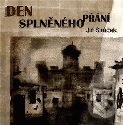 Kniha: Den splněného přání (Jiří Sirůček). Pavel Mervart, 2015 Kniha: Den splněného přání (Jiří Sirůček). Pavel Mervart, 2015