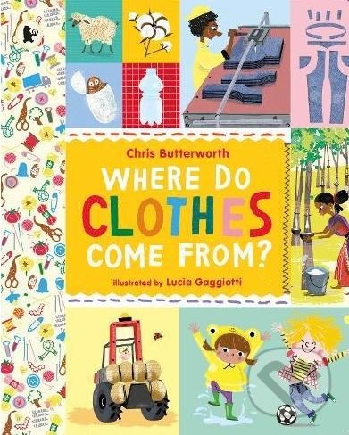 Kniha: Where Do Clothes Come from? (Chris Butterworth). Walker books, 2016 Kniha: Where Do Clothes Come from? (Chris Butterworth). Walker books, 2016
