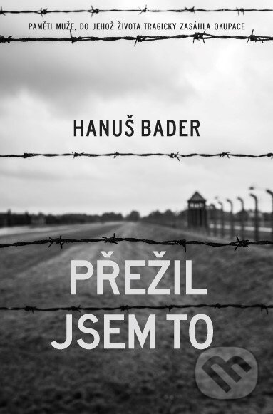 Kniha: Přežil jsem to (Hanuš Bader). XYZ, 2018 Kniha: Přežil jsem to (Hanuš Bader). XYZ, 2018