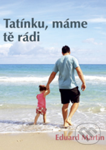 Kniha: Tatínku, máme tě rádi (Eduard Martin). Vydavateľstvo Baset, 2018 Kniha: Tatínku, máme tě rádi (Eduard Martin). Vydavateľstvo Baset, 2018