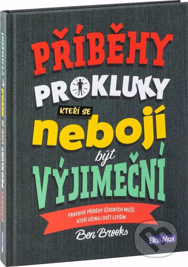 Kniha: Příběhy pro kluky, kteří se nebojí být výjimeční (Ben Brooks). Ella & Max, 2018 Kniha: Příběhy pro kluky, kteří se nebojí být výjimeční (Ben Brooks). Ella & Max, 2018