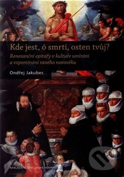 Kniha: Kde jest, ó smrti, osten tvůj? (Ondřej Jakubec). Nakladatelství Lidové noviny, 2016 Kniha: Kde jest, ó smrti, osten tvůj? (Ondřej Jakubec). Nakladatelství Lidové noviny, 2016