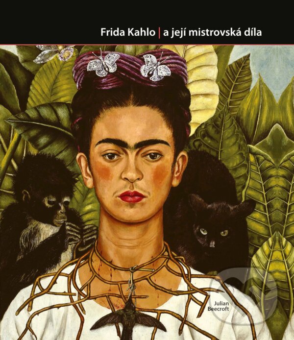 Kniha: Frida Kahlo (Julian Beecroft). CPRESS, 2018 Kniha: Frida Kahlo (Julian Beecroft). CPRESS, 2018