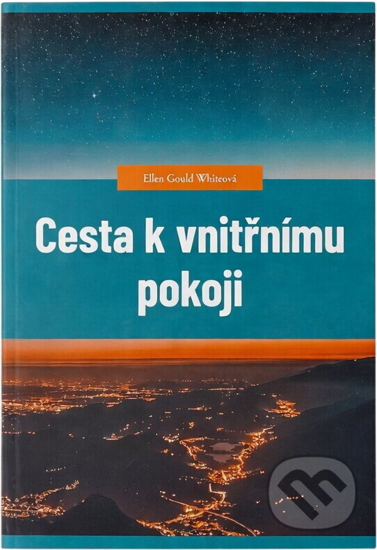 Kniha: Cesta k vnitřnímu pokoji (Ellen Gould Harmon White). , 2021 Kniha: Cesta k vnitřnímu pokoji (Ellen Gould Harmon White). , 2021