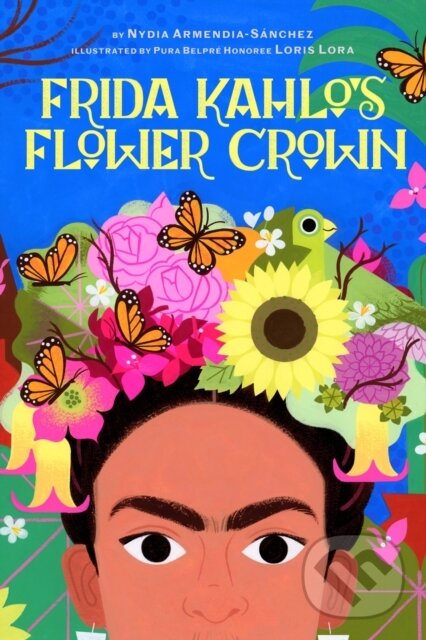Kniha: Frida Kahlos Flower Crown (Nydia Armendia-Sanchez). , 2025 Kniha: Frida Kahlos Flower Crown (Nydia Armendia-Sanchez). , 2025