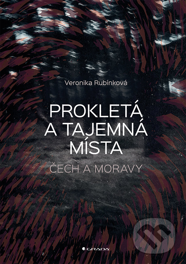 E-kniha: Prokletá a tajemná místa Čech a Moravy (Veronika Rubínková). Grada, 2018 E-kniha: Prokletá a tajemná místa Čech a Moravy (Veronika Rubínková). Grada, 2018