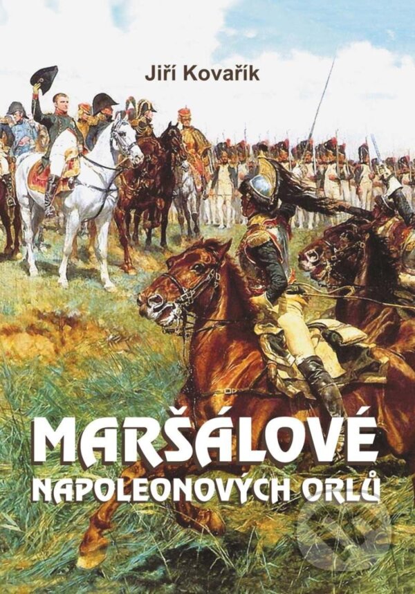 Kniha: Maršálové Napoleonových orlů (Jiří Kovařík). Akcent, 2025 Kniha: Maršálové Napoleonových orlů (Jiří Kovařík). Akcent, 2025