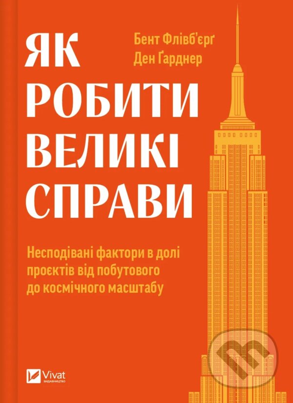Kniha: Yak robyty velyki spravy (Bent Flyvbjerg a Dan Gardner). Vivat, 2025 Kniha: Yak robyty velyki spravy (Bent Flyvbjerg a Dan Gardner). Vivat, 2025