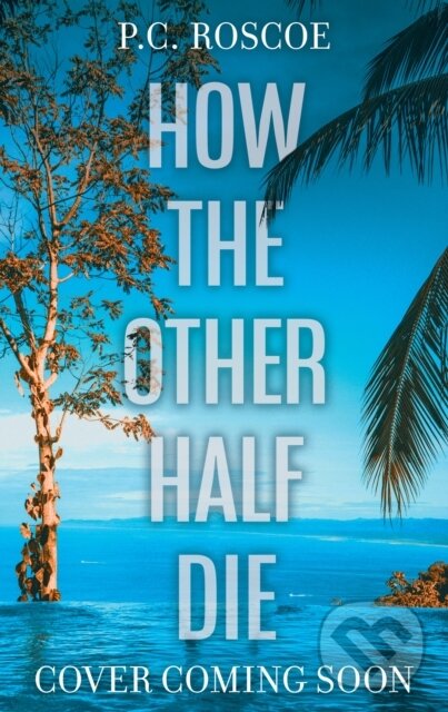 Kniha: How the Other Half Die (P.C. Roscoe). Hachette Childrens Group, 2025 Kniha: How the Other Half Die (P.C. Roscoe). Hachette Childrens Group, 2025