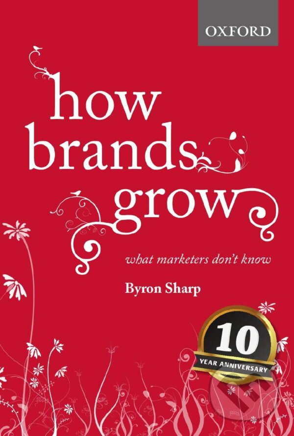 Kniha: How Brands Grow (Byron Sharp). Oxford University Press, 2010 Kniha: How Brands Grow (Byron Sharp). Oxford University Press, 2010
