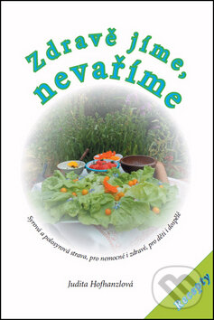 Kniha: Zdravě jíme, nevaříme (Judita Hofhanzlová). Calendula, 2016 Kniha: Zdravě jíme, nevaříme (Judita Hofhanzlová). Calendula, 2016
