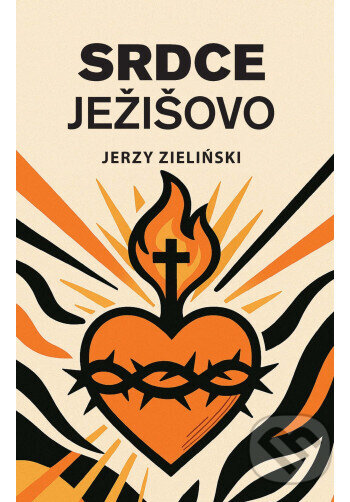Kniha: Srdce Ježišovo (Jerzy Zieliński). Redemptoristi - Slovo medzi nami, 2025 Kniha: Srdce Ježišovo (Jerzy Zieliński). Redemptoristi - Slovo medzi nami, 2025
