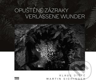 Kniha: Opuštěné zázraky = Verlassene Wunder (Klaus Ditté a Martin Sichinger). Velarium, 2025 Kniha: Opuštěné zázraky = Verlassene Wunder (Klaus Ditté a Martin Sichinger). Velarium, 2025