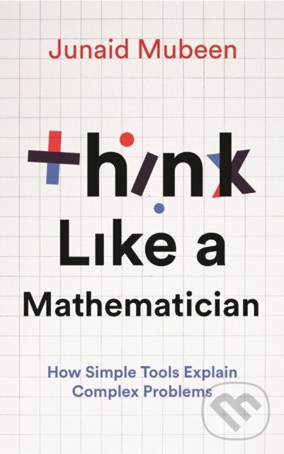 Kniha: Think Like a Mathematician (Junaid Mubeen). Profile Books, 2025 Kniha: Think Like a Mathematician (Junaid Mubeen). Profile Books, 2025