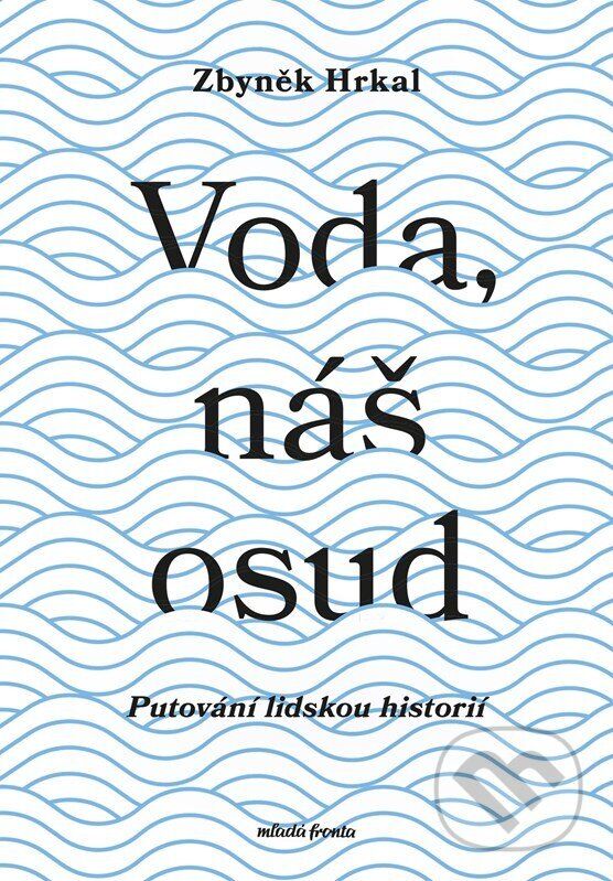 Kniha: Voda, náš osud (Zbyněk Hrkal). Mladá fronta, 2025 Kniha: Voda, náš osud (Zbyněk Hrkal). Mladá fronta, 2025