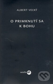 Kniha: O primknutí sa k Bohu (Albert Veľký). Serafín, 2006 Kniha: O primknutí sa k Bohu (Albert Veľký). Serafín, 2006