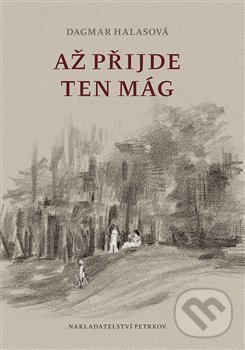 Kniha: Až přijde ten Mág (Dagmar Halasová). Petrkov, 2014 Kniha: Až přijde ten Mág (Dagmar Halasová). Petrkov, 2014