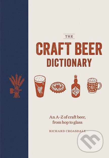 Kniha: The Craft Beer Dictionary (Richard Croasdale). Mitchell Beazley, 2018 Kniha: The Craft Beer Dictionary (Richard Croasdale). Mitchell Beazley, 2018