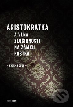 Kniha: Aristokratka a vlna zločinnosti na zámku Kostka (Evžen Boček). Druhé město, 2018 Kniha: Aristokratka a vlna zločinnosti na zámku Kostka (Evžen Boček). Druhé město, 2018
