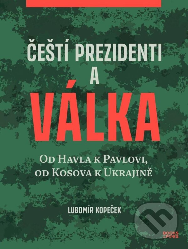 Kniha: Čeští prezidenti a válka (Lubomír Kopeček). Books & Pipes, 2025 Kniha: Čeští prezidenti a válka (Lubomír Kopeček). Books & Pipes, 2025