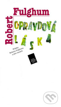 Kniha: Opravdová láska (Robert Fulghum). Argo, 2006 Kniha: Opravdová láska (Robert Fulghum). Argo, 2006