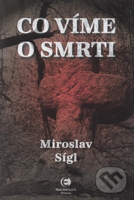 Kniha: Co víme o smrti (Miroslav Sígl). Epocha, 2006 Kniha: Co víme o smrti (Miroslav Sígl). Epocha, 2006