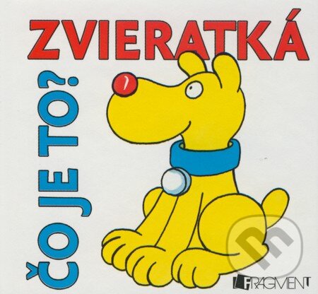 Kniha: Čo je to? Zvieratká (Fragment). Fragment, 2007 Kniha: Čo je to? Zvieratká (Fragment). Fragment, 2007