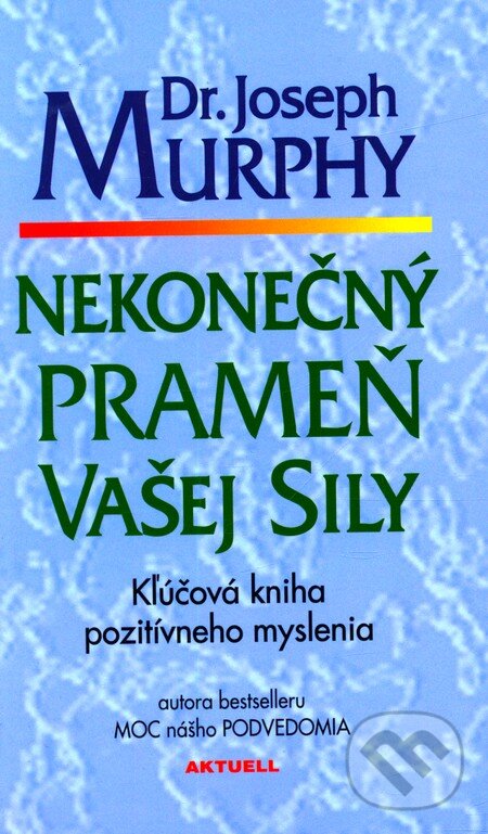 Kniha: Nekonečný prameň vašej sily (Joseph Murphy). Aktuell, 2007 Kniha: Nekonečný prameň vašej sily (Joseph Murphy). Aktuell, 2007