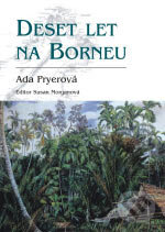 Kniha: Deset let na Borneu (Ada Pryer). BB/art, 2006 Kniha: Deset let na Borneu (Ada Pryer). BB/art, 2006