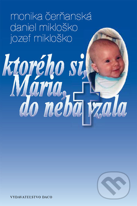 Kniha: ...ktorého si, Mária, do neba vzala (Daniel Mikloško, Jozef Mikloško a Monika Čerňanská). DACO – Jozef Mikloško, 2006 Kniha: ...ktorého si, Mária, do neba vzala (Daniel Mikloško, Jozef Mikloško a Monika Čerňanská). DACO – Jozef Mikloško, 2006