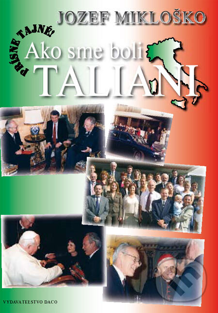 Kniha: Prísne tajné! – Ako sme boli Taliani (Jozef Mikloško). DACO – Jozef Mikloško, 2006 Kniha: Prísne tajné! – Ako sme boli Taliani (Jozef Mikloško). DACO – Jozef Mikloško, 2006