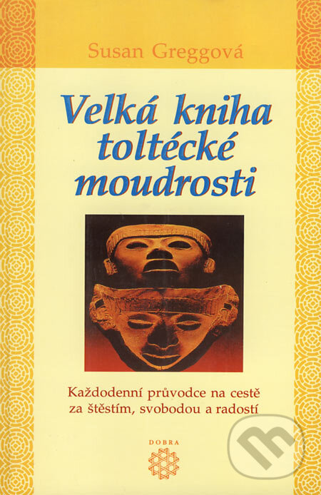 Kniha: Velká kniha toltécké moudrosti (Susan Greggová). Dobra, 2006 Kniha: Velká kniha toltécké moudrosti (Susan Greggová). Dobra, 2006