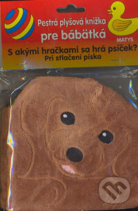 Kniha: S akými hračkami sa hrá psíček? (Matys). Matys, 2007 Kniha: S akými hračkami sa hrá psíček? (Matys). Matys, 2007