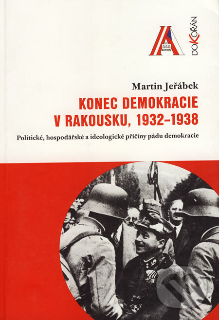 Kniha: Konec demokracie v Rakousku, 1932 - 1938 (Martin Jeřábek). Dokořán, 2004 Kniha: Konec demokracie v Rakousku, 1932 - 1938 (Martin Jeřábek). Dokořán, 2004