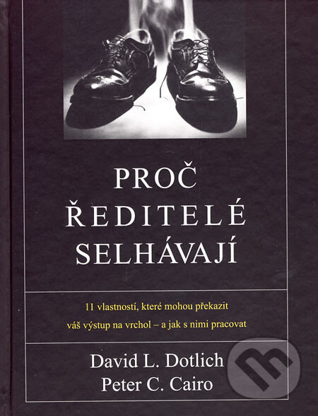 Kniha: Proč ředitelé selhávají (David L. Dotlich a Peter C. Cairo). Alfa, 2006 Kniha: Proč ředitelé selhávají (David L. Dotlich a Peter C. Cairo). Alfa, 2006