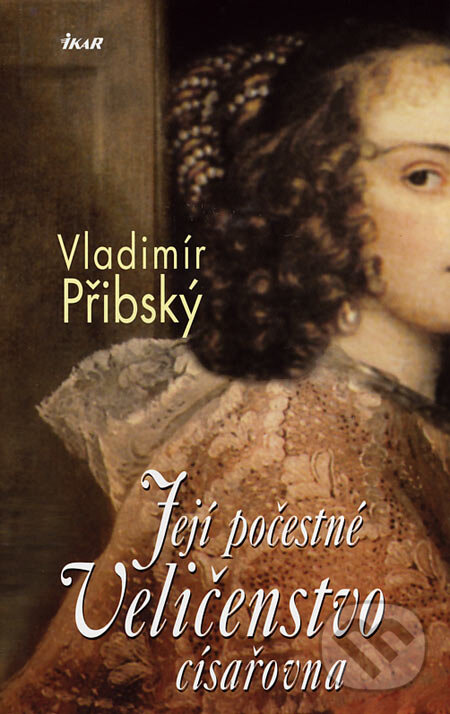 Kniha: Její počestné Veličenstvo císařovna (Vladimír Přibský). Ikar CZ, 2007 Kniha: Její počestné Veličenstvo císařovna (Vladimír Přibský). Ikar CZ, 2007