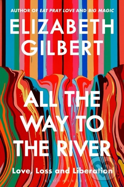 Kniha: All the Way to the River (Elizabeth Gilbert). Bloomsbury, 2025 Kniha: All the Way to the River (Elizabeth Gilbert). Bloomsbury, 2025