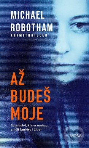 Kniha: Až budeš moje (Michael Robotham). Moba, 2025 Kniha: Až budeš moje (Michael Robotham). Moba, 2025