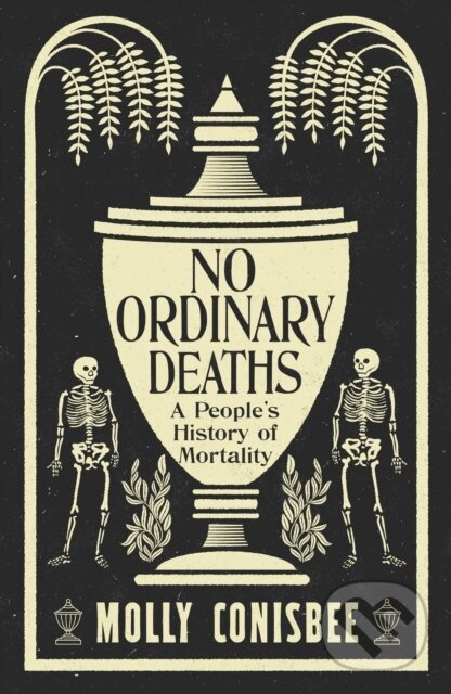 Kniha: No Ordinary Deaths (Molly Conisbee). Wellcome Collection, 2025 Kniha: No Ordinary Deaths (Molly Conisbee). Wellcome Collection, 2025