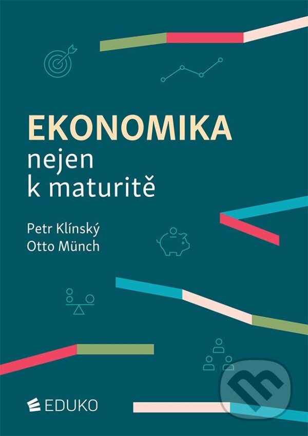 Kniha: Ekonomika nejen k maturitě (Petr Klínský a Otto Münch). Eduko, 2025 Kniha: Ekonomika nejen k maturitě (Petr Klínský a Otto Münch). Eduko, 2025