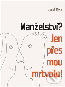 Kniha: Manželství? Jen přes mou mrtvolu! (Josef Mixa). Bláha, 2015 Kniha: Manželství? Jen přes mou mrtvolu! (Josef Mixa). Bláha, 2015