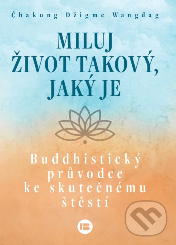 Kniha: Miluj život takový, jaký je (Chakung Jigme Wangdrak). BETA - Dobrovský, 2025 Kniha: Miluj život takový, jaký je (Chakung Jigme Wangdrak). BETA - Dobrovský, 2025